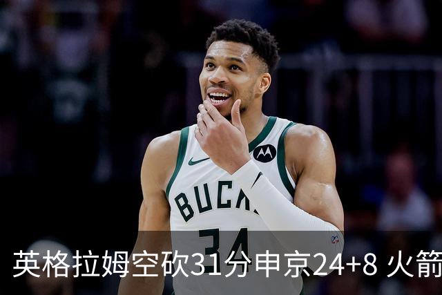 英格拉姆空砍31分申京24+8 火箭逆转险胜鹈鹕